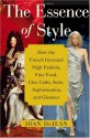 The Essence of Style: How the French Invented High Fashion, Fine Food, Chic Cafes, Style, Sophistication, and Glamour - Joan DeJean