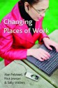 Changing Places of Work - Alan Felstead, Sally Walters, Nick Jewson