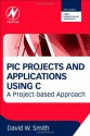 PIC Projects and Applications Using C: A Project-Based Approach - David W. Smith