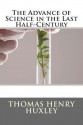 The Advance of Science in the Last Half-Century - Thomas Henry Huxley