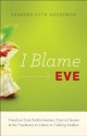 I Blame Eve: Freedom from Perfectionism, Control Issues, and the Tendency to Listen to Talking Snakes - Susanna Foth Aughtmon