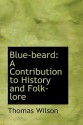 Blue-Beard: A Contribution to History and Folk-Lore - Thomas Wilson