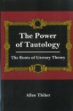 The Power Of Tautology: The Roots Of Literary Theory - Allen Thiher