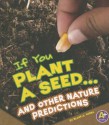 If You Plant a Seed... and Other Nature Predictions - Blake Hoena