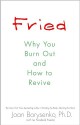 Fried: Why You Burn Out and How to Revive - Joan Borysenko