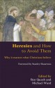 Heresies and How to Avoid Them: Why It Matters What Christians Believe - Ben Quash, Michael Ward