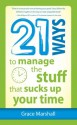 21 Ways to Manage the Stuff that Sucks Up Your Time - Grace Marshall