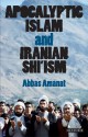 Apocalyptic Islam and Iranian Shi'ism - Abbas Amanat