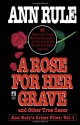 A Rose For Her Grave & Other True Cases (Ann Rule's Crime Files) vol. 1 - Ann Rule