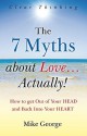 The 7 Myths About Love...Actually! The Journey from Your Head to the Heart of Your Soul - Mike George