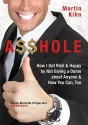 A$$hole: How I Got Rich & Happy by Not Giving a Damn about Anyone and How You Can, Too - Martin Kihn, Malcolm Hillgartner