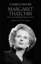 Margaret Thatcher: The Authorized Biography, Volume One: Not For Turning (Vol 1) - Charles Moore