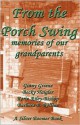 From the Porch Swing - Memories of Our Grandparents - Ginny Greene, Becky Haigler, Kerin Riley-Bishop, Barbara B. Rollins, Teresa Tumminello Brader, Renee Emerson, T. Fox Dunham, Margaret Gish Miller, Violet Greene, Pat Kelsey, Tiffany Streifel McCone, Alice King Greenwood, Linda O'Connell, Johnsie Noel, Jim Pascual Agust