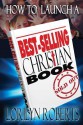 How to Launch a Best-Selling Christian Book - Lorilyn Roberts