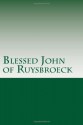 Blessed John of Ruysbroeck: The Adornment of the Spiritual Marriage, The Sparkling Stone, & The Book of Supreme Truth - Blessed John of Ruysbroeck, Paul A. Böer Sr., Dom C.A. Wynschenk, Evelyn Underhill