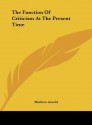 The Function of Criticism at the Present Time - Matthew Arnold