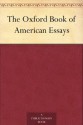 The Oxford Book of American Essays - Henry James, Charles Dudley Warner, Walt Whitman, Benjamin Franklin, Charles William Eliot, James Russell Lowell, Thomas Wentworth Higginson, Nathaniel Hawthorne, William Dean Howells, Henry David Thoreau, Ralph Waldo Emerson, Washington Irving, Hamilton Wright Mabie