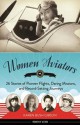 Women Aviators: 26 Stories of Pioneer Flights, Daring Missions, and Record-Setting Journeys - Karen Bush Gibson