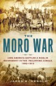 The Moro War: How America Battled a Muslim Insurgency in the Philippine Jungle, 1902-1913 - James R. Arnold