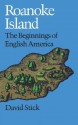 Roanoke Island: The Beginnings of English America - David Stick, State of North Carolina