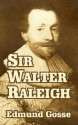 Sir Walter Raleigh - Edmund Gosse