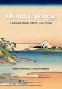 Things Japanese Volume II: A Collection of Poetry and Prose - Stefan Chiarantano, T. Graham Westerlund, Joanne G. Yoshida, Desi Di Nardo, Tanja Cilia, Evan    Guilford-Blake, Yukari Meldrum, Venetia Ghozlan, Lydia Suarez, Olga Snitkova, Ellen Denton, Stephanie Marley, Yumika Takeshita, Kate Baggott, Mary Gilmer, Robert Sibley, Char