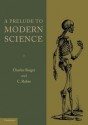 A Prelude to Modern Science: Being a Discussion of the History, Sources and Circumstances of the 'Tabulae Anatomicae Sex' of Vesalius - Charles Singer, C. Rabin