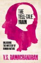 The Tell-Tale Brain: Unlocking the Mystery of Human Nature - V.S. Ramachandran