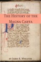 The History of the Magna Carta: A Brief History with the Original Magna Carta - James K. Wheaton, Golgotha Press