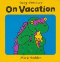 Baby Dinosaurs on Vacation - Mark Haddon