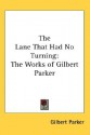 The Lane That Had No Turning: The Works of Gilbert Parker - Gilbert Parker