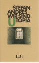 Wir sind Utopia. - Stefan Andres