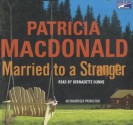 Married To A Stranger - Patricia MacDonald, Bernadette Dunne