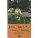 Home Ground: A Gardener's Miscellany - Allen Lacy