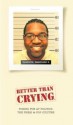 Better Than Crying: Poking Fun at Politics, the Press & Pop Culture - Baratunde R. Thurston