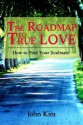 The Roadmap to True Love: How to Find Your Soulmate - John Kim