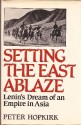 Setting the East Ablaze: Lenin's Dream of an Empire in Asia - Peter Hopkirk