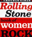 The Rolling Stone Book of Women in Rock: Trouble Girls - Barbara O'Dair, Rolling Stone Magazine