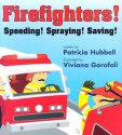 Firefighters: Speeding! Spraying! Saving! - Patricia Hubbell