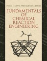 Fundamentals of Chemical Reaction Engineering - Mark E. Davis, Robert J. Davis