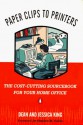 Paper Clips to Printers: The Cost-Cutting Sourcebook for Your Home Office - Dean King, Jessica King, Stephen M. Pollan