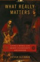 What Really Matters: Living a Moral Life amidst Uncertainty and Danger - Arthur Kleinman