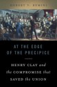 At the Edge of the Precipice: Henry Clay and the Compromise That Saved the Union - Robert V. Remini