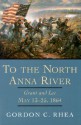 To the North Anna River: Grant and Lee, May 13-25, 1864 - Gordon C. Rhea