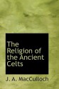 The Religion of the Ancient Celts - John Arnott MacCulloch