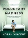 Voluntary Madness: My Year Lost and Found in the Loony Bin - Norah Vincent