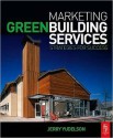 Marketing Green Building Services: Strategies for Success: Strategies for Success - Jerry Yudelson