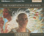 The Habitation of the Blessed - Catherynne M. Valente, Ralph Lister