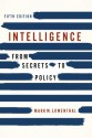 Intelligence: From Secrets to Policy - Mark M. Lowenthal