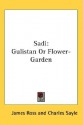 Sadi: Gulistan or Flower-Garden - James Ross, Charles Sayle